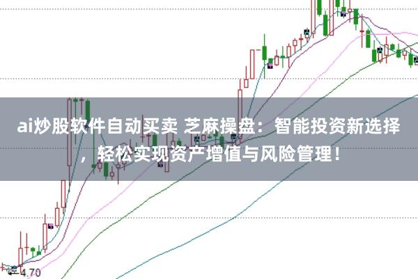 ai炒股软件自动买卖 芝麻操盘：智能投资新选择，轻松实现资产增值与风险管理！