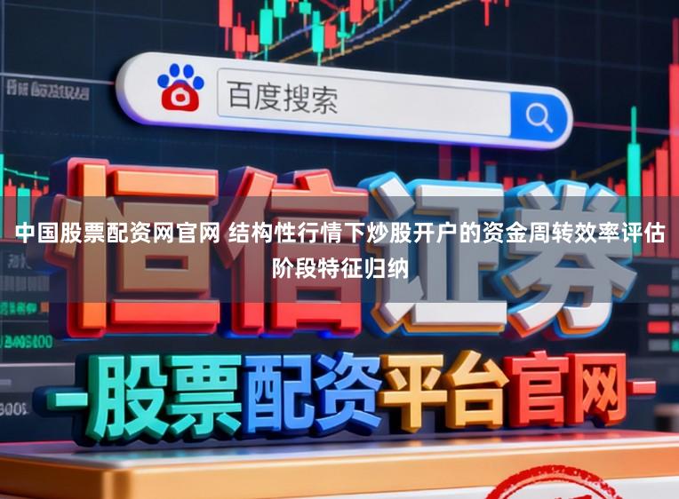 中国股票配资网官网 结构性行情下炒股开户的资金周转效率评估阶段特征归纳
