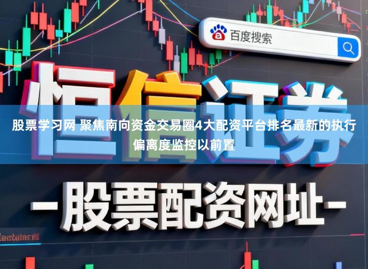 股票学习网 聚焦南向资金交易圈4大配资平台排名最新的执行偏离度监控以前置