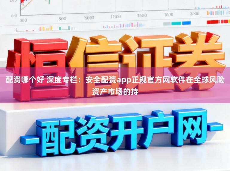 配资哪个好 深度专栏：安全配资app正规官方网软件在全球风险资产市场的持