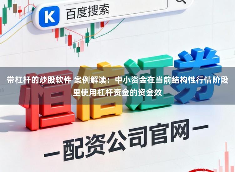 带杠杆的炒股软件 案例解读：中小资金在当前结构性行情阶段里使用杠杆资金的资金效