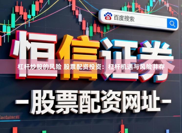 杠杆炒股的风险 股票配资投资：杠杆机遇与风险并存