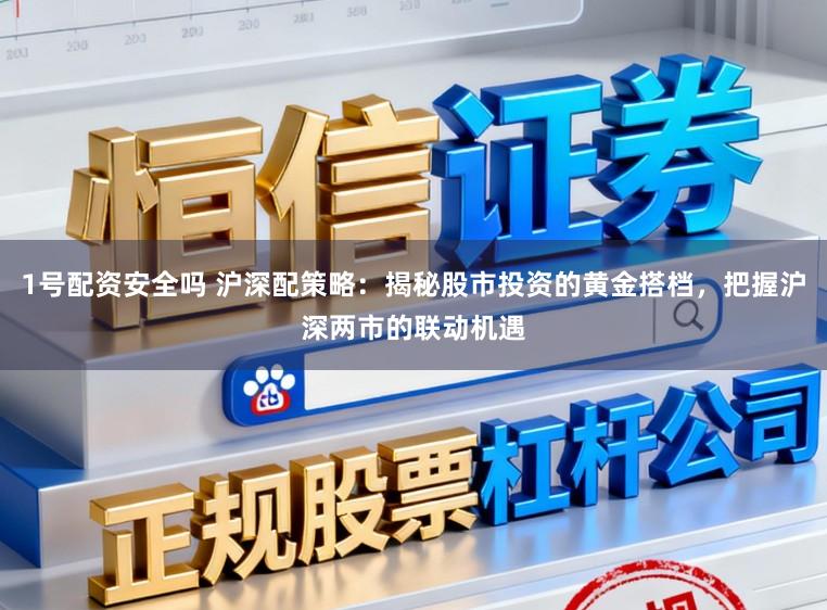 1号配资安全吗 沪深配策略：揭秘股市投资的黄金搭档，把握沪深两市的联动机遇