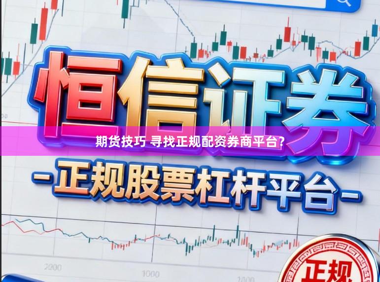 期货技巧 寻找正规配资券商平台？