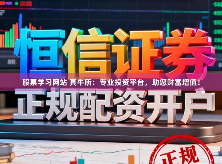 股票学习网站 真牛所：专业投资平台，助您财富增值！