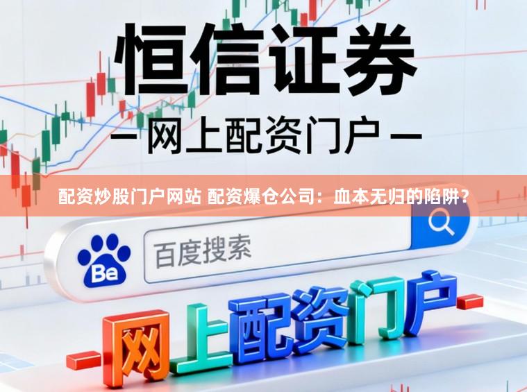 配资炒股门户网站 配资爆仓公司：血本无归的陷阱？