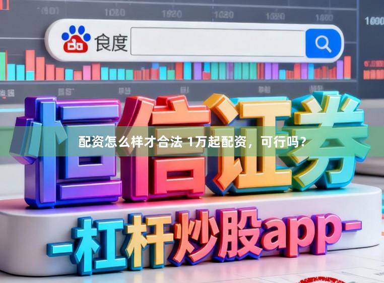配资怎么样才合法 1万起配资，可行吗？