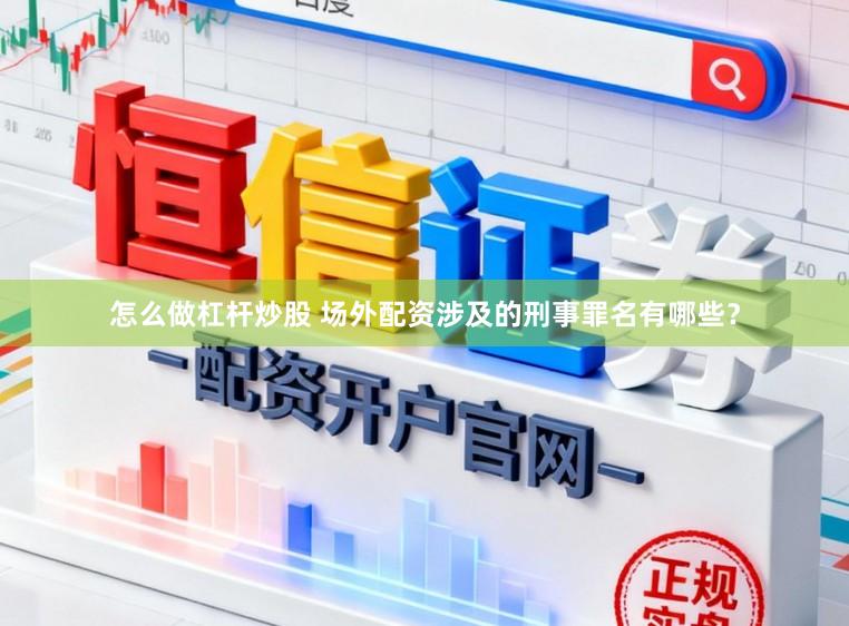 怎么做杠杆炒股 场外配资涉及的刑事罪名有哪些？