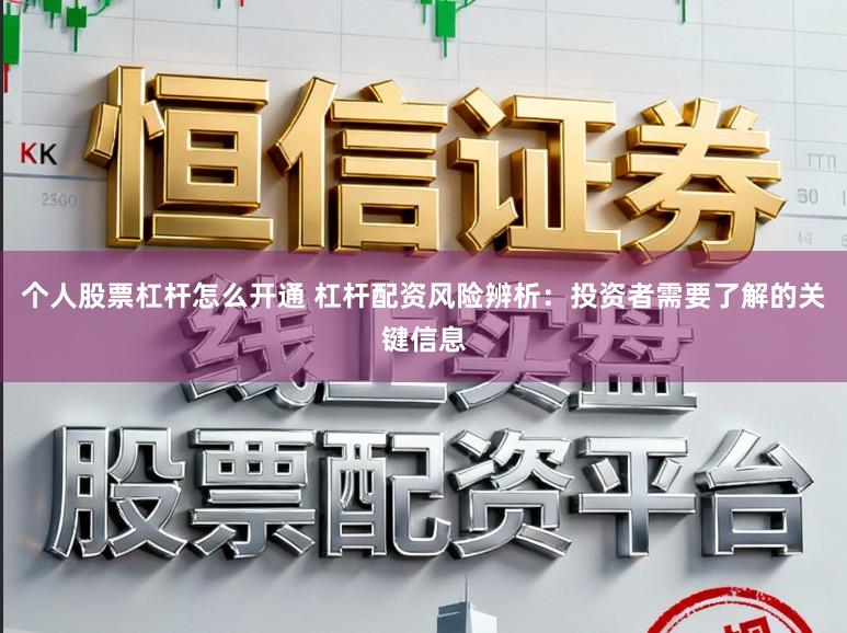 个人股票杠杆怎么开通 杠杆配资风险辨析：投资者需要了解的关键信息