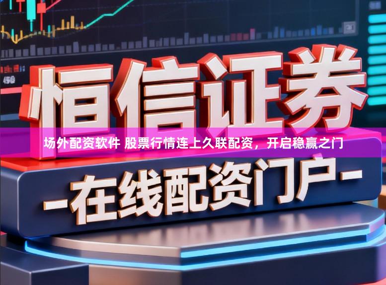 场外配资软件 股票行情连上久联配资，开启稳赢之门