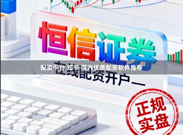 配资平台 知乎 国内优质配资软件推荐