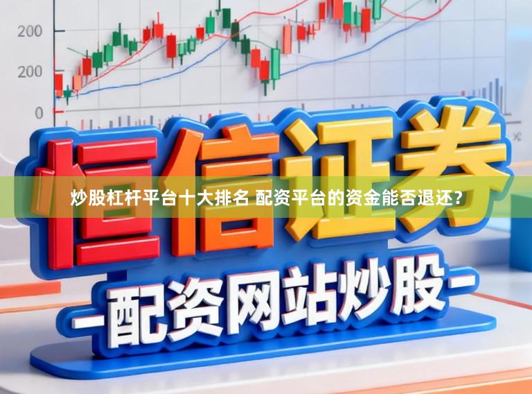 炒股杠杆平台十大排名 配资平台的资金能否退还？
