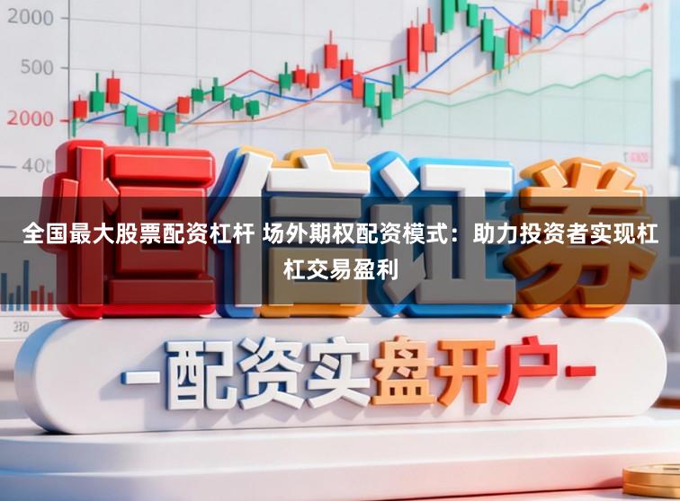 全国最大股票配资杠杆 场外期权配资模式：助力投资者实现杠杠交易盈利