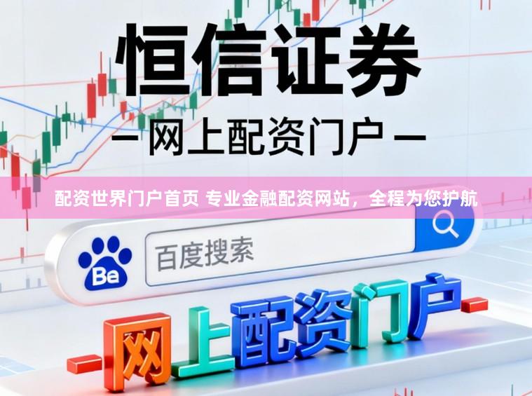配资世界门户首页 专业金融配资网站，全程为您护航