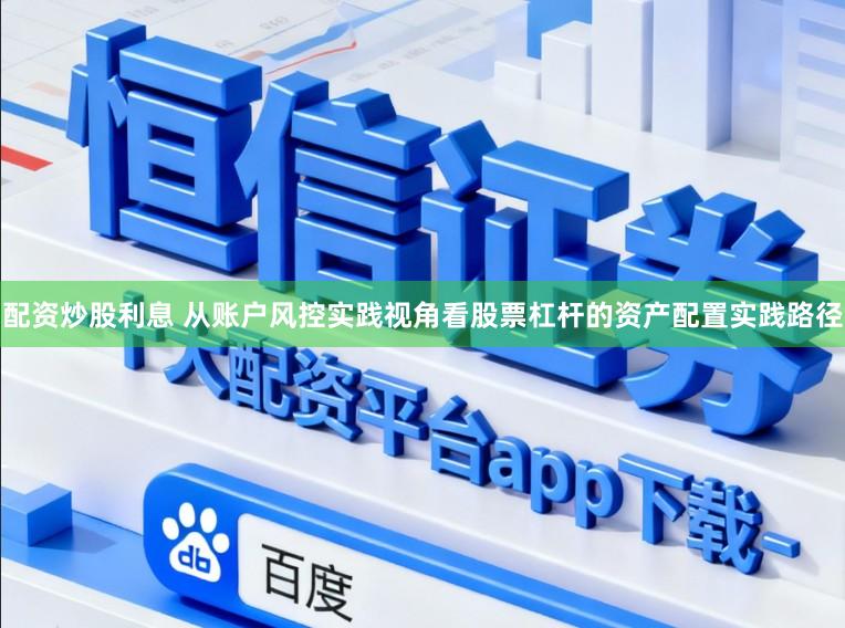配资炒股利息 从账户风控实践视角看股票杠杆的资产配置实践路径