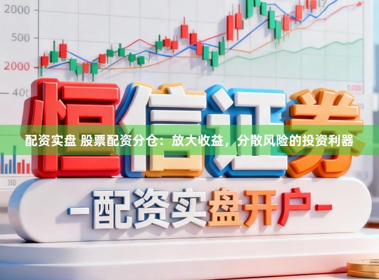 配资实盘 股票配资分仓：放大收益，分散风险的投资利器
